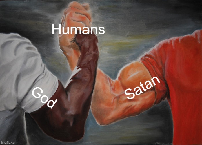 Not other humans like that | Humans; Satan; God | image tagged in memes,epic handshake | made w/ Imgflip meme maker