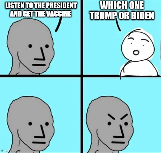 NPC Meme | WHICH ONE TRUMP OR BIDEN; LISTEN TO THE PRESIDENT AND GET THE VACCINE | image tagged in npc meme | made w/ Imgflip meme maker