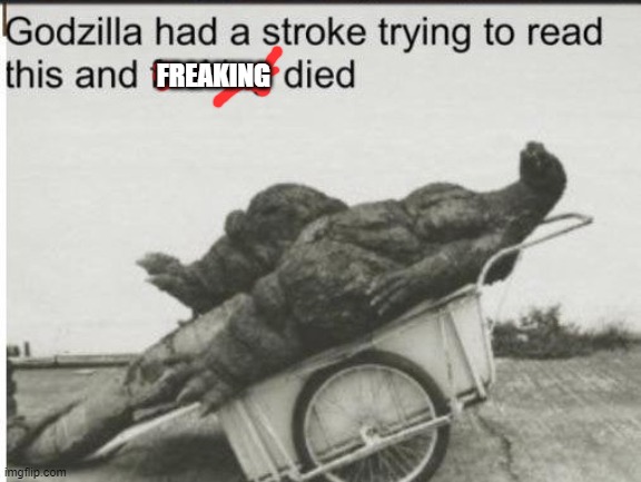 FREAKING | image tagged in godzilla | made w/ Imgflip meme maker