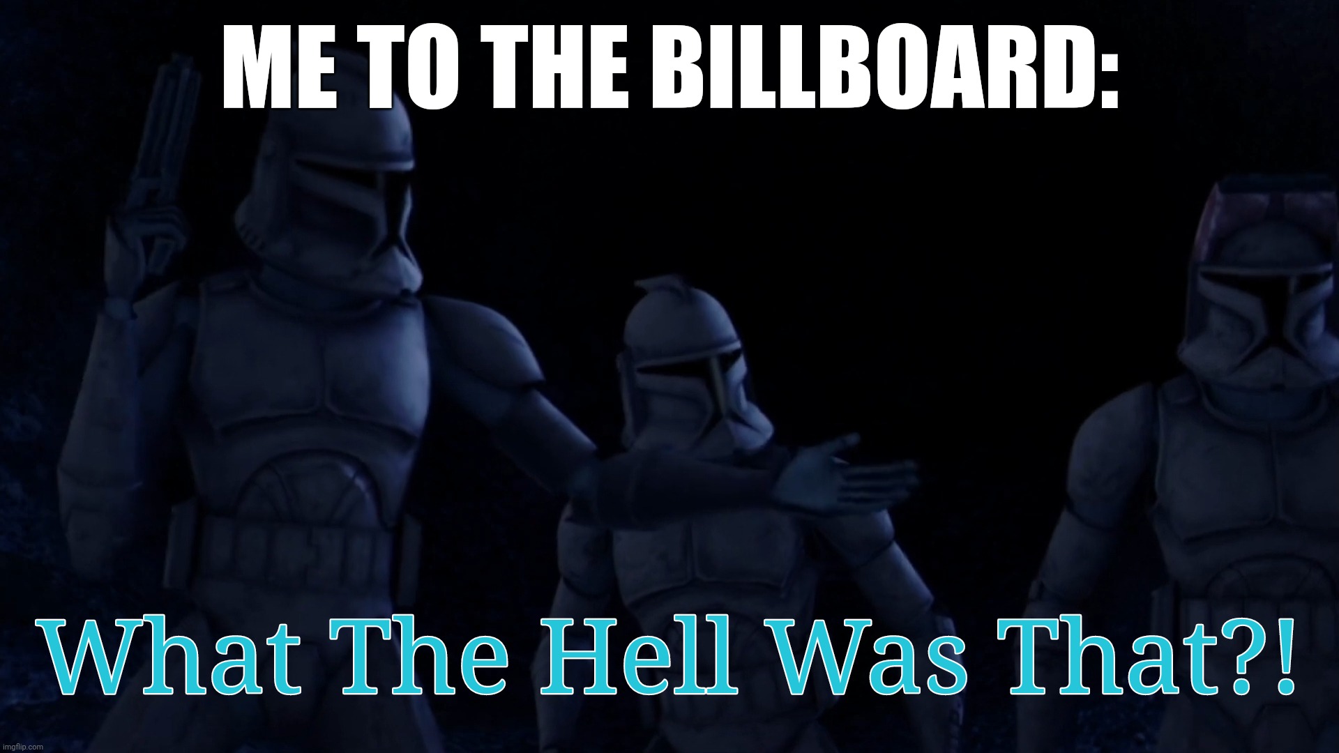 What The Hell Was That?! (Meme) | ME TO THE BILLBOARD: | image tagged in what the hell was that meme | made w/ Imgflip meme maker