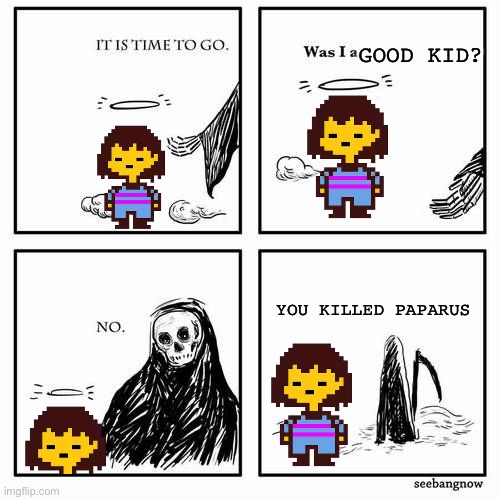 It is time to go | GOOD KID? YOU KILLED PAPARUS | image tagged in it is time to go | made w/ Imgflip meme maker