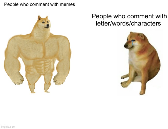 Buff Doge vs. Cheems | People who comment with memes; People who comment with letter/words/characters | image tagged in memes,buff doge vs cheems | made w/ Imgflip meme maker
