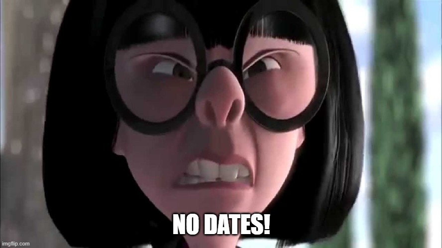 Edna Mode No Capes | NO DATES! | image tagged in edna mode no capes | made w/ Imgflip meme maker