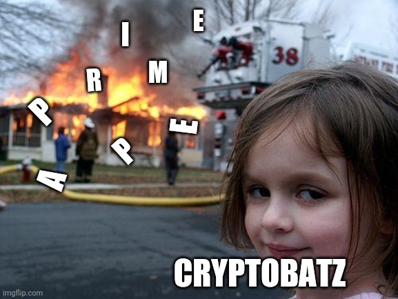 CRYPTOBATZ BEAT PRIME APE | E; I; M; R; P; E; P; A; CRYPTOBATZ | image tagged in memes,disaster girl | made w/ Imgflip meme maker