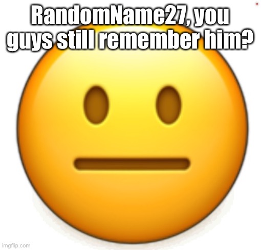 Dang bro.. | RandomName27, you guys still remember him? | image tagged in dang bro | made w/ Imgflip meme maker