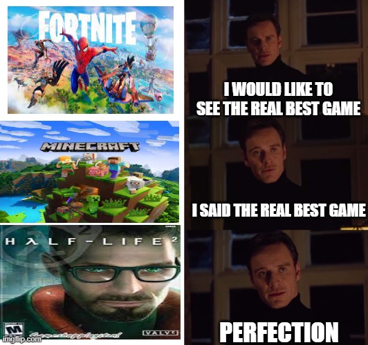 wide images yes | I WOULD LIKE TO SEE THE REAL BEST GAME; I SAID THE REAL BEST GAME; PERFECTION | image tagged in perfection | made w/ Imgflip meme maker