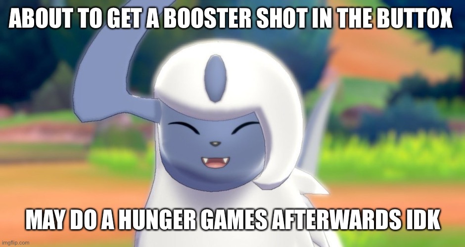 ABOUT TO GET A BOOSTER SHOT IN THE BUTTOX; MAY DO A HUNGER GAMES AFTERWARDS IDK | made w/ Imgflip meme maker