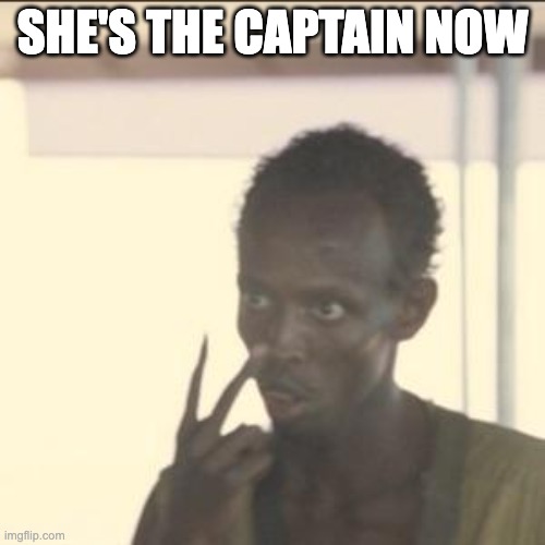 She's the captain now | SHE'S THE CAPTAIN NOW | image tagged in memes,look at me | made w/ Imgflip meme maker