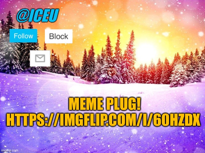 Please give it an upvote! https://imgflip.com/i/60hzdx | MEME PLUG! HTTPS://IMGFLIP.COM/I/60HZDX | image tagged in iceu template | made w/ Imgflip meme maker