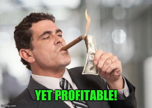 That's not profitable. | YET PROFITABLE! | image tagged in that's not profitable | made w/ Imgflip meme maker