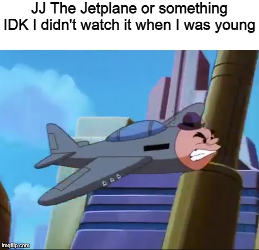 Mxyplyzykposting | JJ The Jetplane or something IDK I didn't watch it when I was young | image tagged in memes,superman,shitpost,idk,funny memes,nostalgia | made w/ Imgflip meme maker