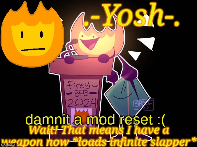 I read everything there. | damnit a mod reset :( | image tagged in -yosh- 's firey temp | made w/ Imgflip meme maker