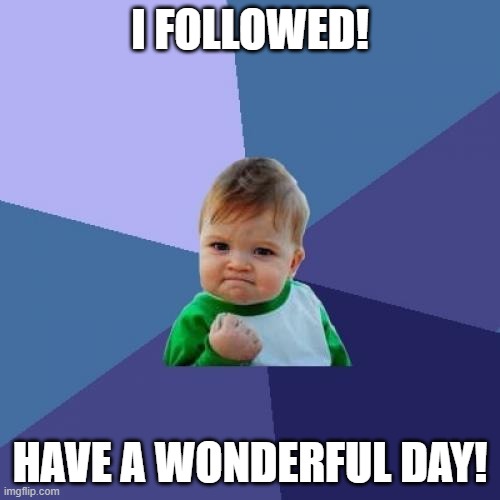 Success Kid |  I FOLLOWED! HAVE A WONDERFUL DAY! | image tagged in memes,success kid | made w/ Imgflip meme maker