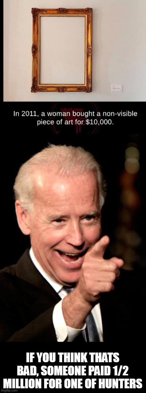 Bribes | IF YOU THINK THATS BAD, SOMEONE PAID 1/2 MILLION FOR ONE OF HUNTERS | image tagged in memes,smilin biden,bribes | made w/ Imgflip meme maker