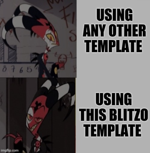 I MADE A BLITZO TEMPLATE!! FEEL FREE TO USE | USING ANY OTHER TEMPLATE; USING THIS BLITZO TEMPLATE | image tagged in blitzo template,helluva boss | made w/ Imgflip meme maker