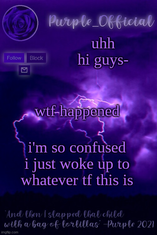 Purple's Announcement 2 | uhh hi guys-; wtf happened; i'm so confused i just woke up to whatever tf this is | image tagged in purple's announcement 2 | made w/ Imgflip meme maker