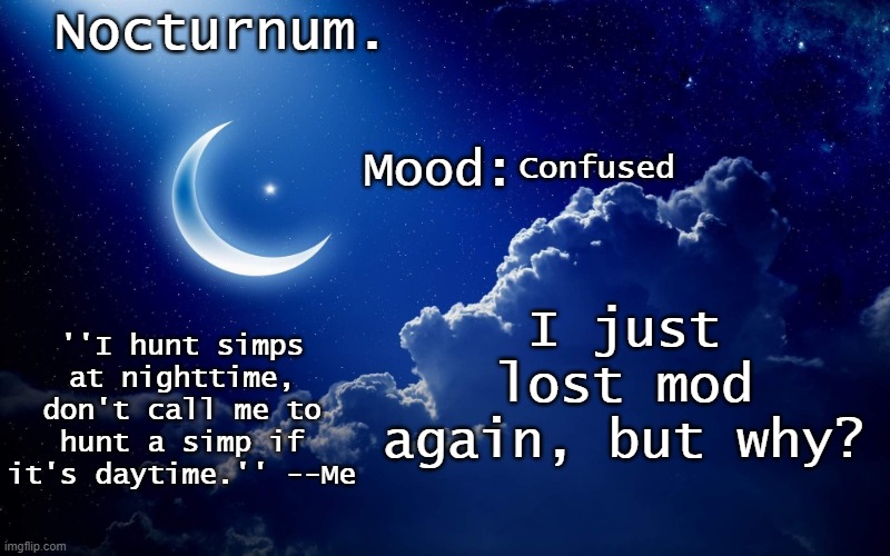 Nocturnum's crescent template | Confused; I just lost mod again, but why? | image tagged in nocturnum's crescent template | made w/ Imgflip meme maker