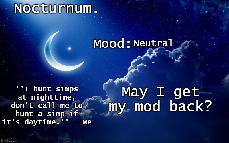 Nocturnum's crescent template | Neutral; May I get my mod back? | image tagged in nocturnum's crescent template | made w/ Imgflip meme maker