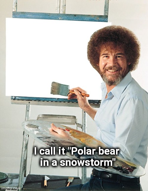 Bob Ross Blank Canvas | I call it "Polar bear
 in a snowstorm" | image tagged in bob ross blank canvas | made w/ Imgflip meme maker