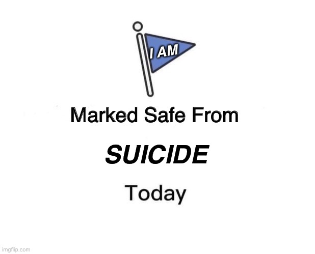 Marked Safe From | I AM; SUICIDE | image tagged in memes,marked safe from | made w/ Imgflip meme maker