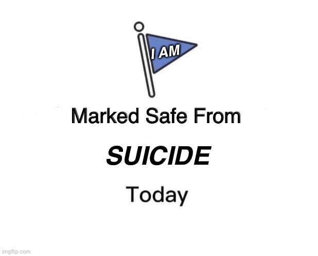 Marked Safe From Meme | I AM; SUICIDE | image tagged in memes,marked safe from | made w/ Imgflip meme maker