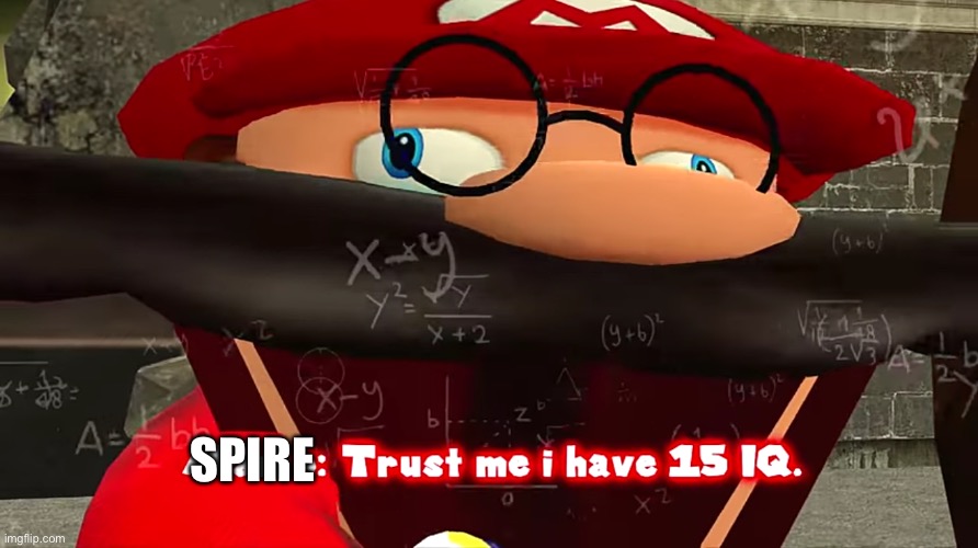 Trust me I have 15 IQ | SPIRE | image tagged in trust me i have 15 iq | made w/ Imgflip meme maker