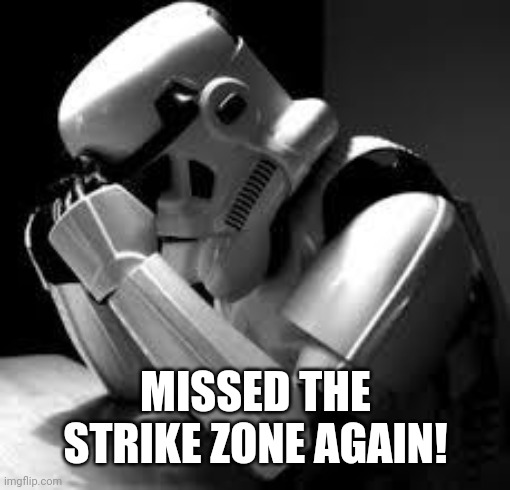 Crying stormtrooper | MISSED THE STRIKE ZONE AGAIN! | image tagged in crying stormtrooper | made w/ Imgflip meme maker