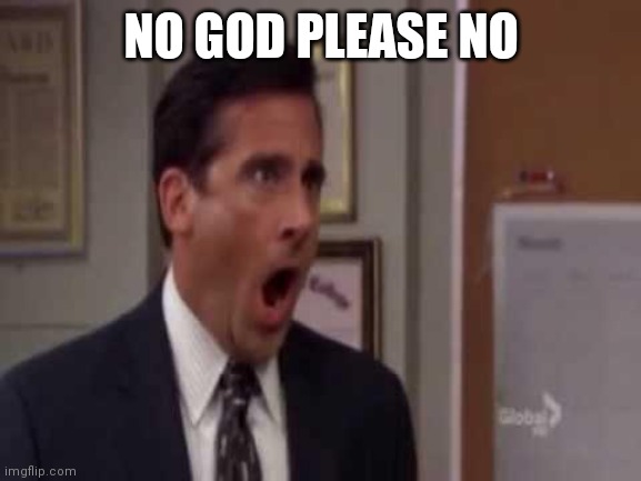 No, God! No God Please No! | NO GOD PLEASE NO | image tagged in no god no god please no | made w/ Imgflip meme maker