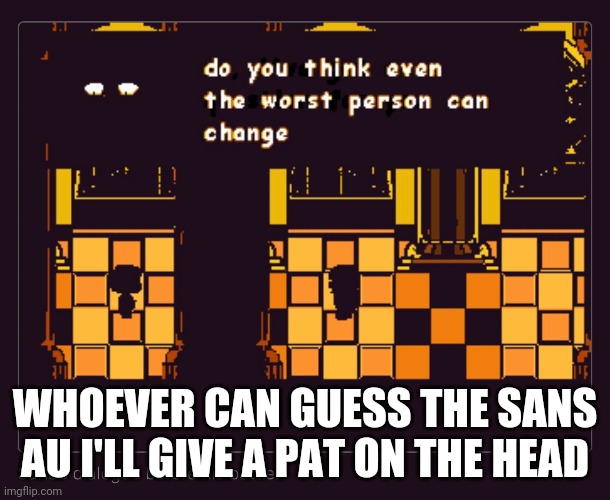 WHOEVER CAN GUESS THE SANS AU I'LL GIVE A PAT ON THE HEAD | made w/ Imgflip meme maker
