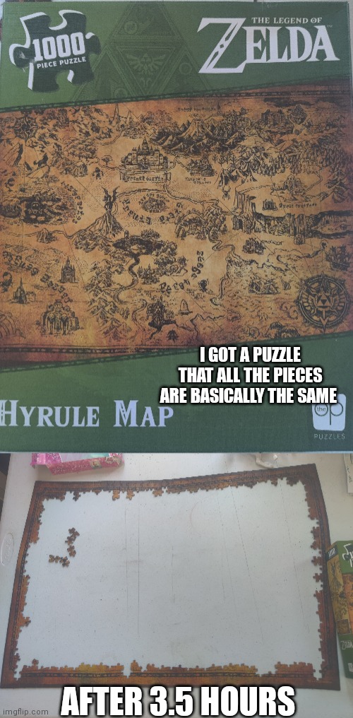 I GOT A PUZZLE THAT ALL THE PIECES ARE BASICALLY THE SAME; AFTER 3.5 HOURS | made w/ Imgflip meme maker