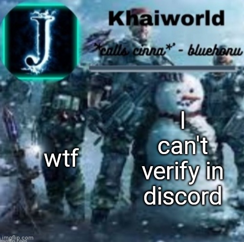c? | wtf; I can't verify in discord | image tagged in khaiworld template v5 christmas edition | made w/ Imgflip meme maker