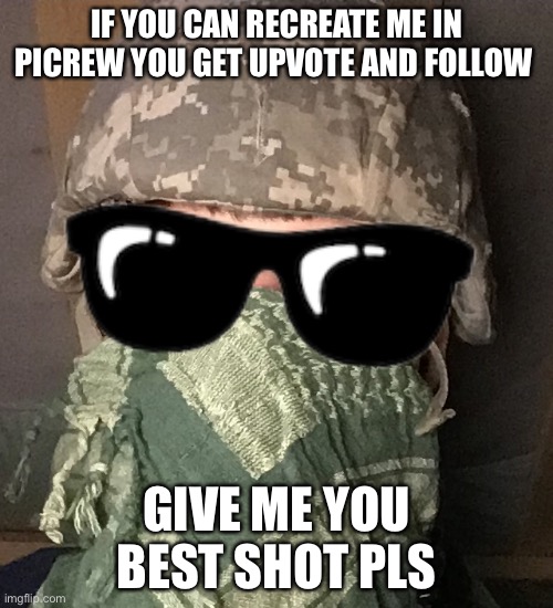 IF YOU CAN RECREATE ME IN PICREW YOU GET UPVOTE AND FOLLOW; GIVE ME YOU BEST SHOT PLS | image tagged in image,us army | made w/ Imgflip meme maker