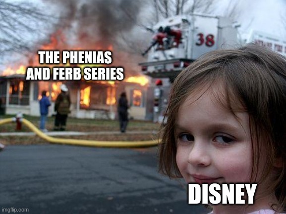 Clever Title 4 | THE PHENIAS AND FERB SERIES; DISNEY | image tagged in memes,disaster girl,disney | made w/ Imgflip meme maker