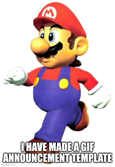 Mario | I HAVE MADE A GIF ANNOUNCEMENT TEMPLATE | image tagged in mario | made w/ Imgflip meme maker