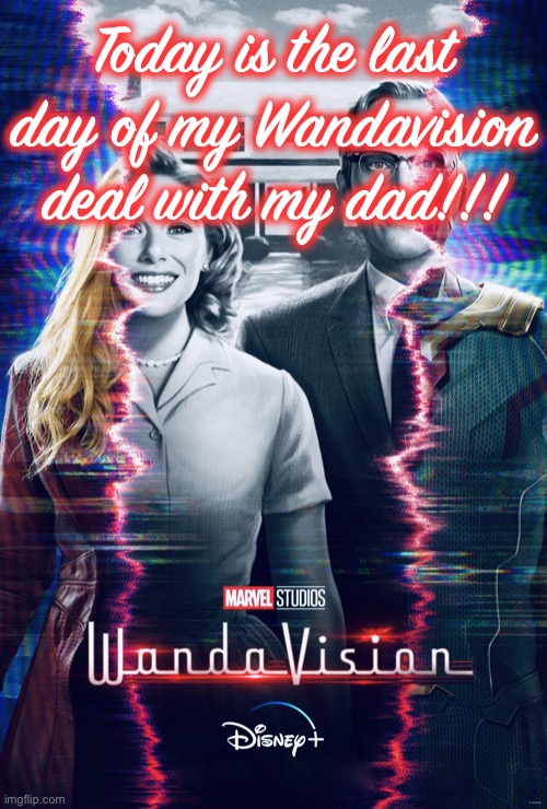 TODAY IS THE DAY!!!! | Today is the last day of my Wandavision deal with my dad!!! | image tagged in wanda vision loses steam,wandavision,wanda,wanda maximoff,scarlet witch,vision | made w/ Imgflip meme maker
