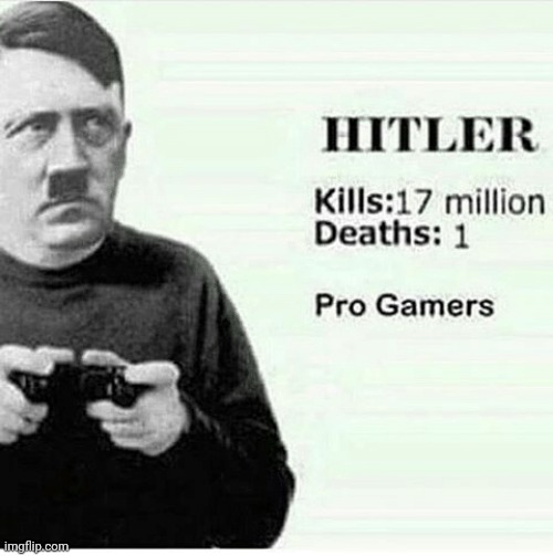 The best gamer of all time (unless you count Solar Smash players) | image tagged in adolf hitler,gaming,dark humor,pro gamer move,kills,death | made w/ Imgflip meme maker