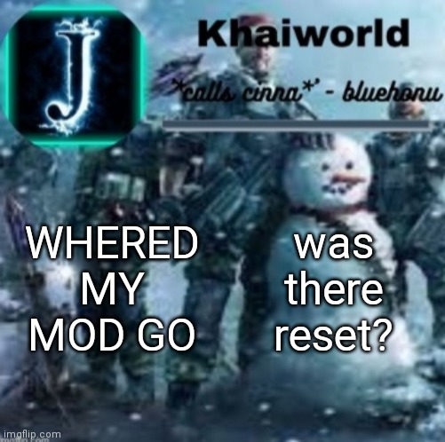 temp name | WHERED MY MOD GO; was there reset? | image tagged in khaiworld template v5 christmas edition | made w/ Imgflip meme maker