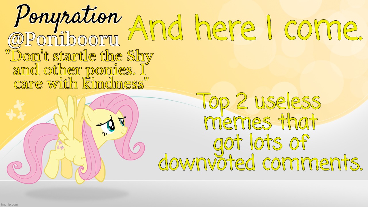 Yet I got memories.(Link in comments) | And here I come. Top 2 useless memes that got lots of downvoted comments. | image tagged in ponyration announcement,memes | made w/ Imgflip meme maker