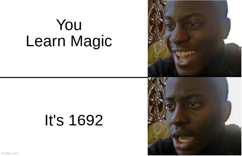 Disappointed Black Guy | You Learn Magic; It's 1692 | image tagged in disappointed black guy | made w/ Imgflip meme maker