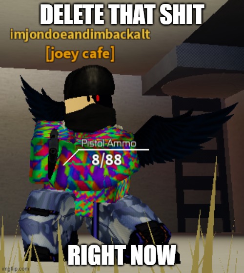 use as needed. | DELETE THAT SHIT; RIGHT NOW | image tagged in deleat that shit | made w/ Imgflip meme maker