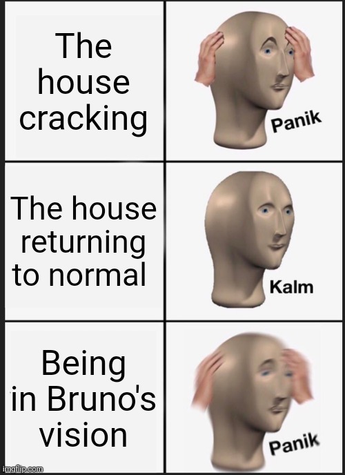 Casita go derp | The house cracking; The house returning to normal; Being in Bruno's vision | image tagged in memes,panik kalm panik,encanto | made w/ Imgflip meme maker