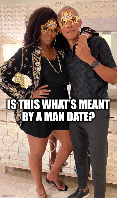 Not that there’s anything wrong with that | IS THIS WHAT’S MEANT
BY A MAN DATE? | image tagged in obama | made w/ Imgflip meme maker