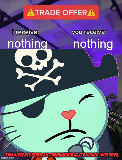 why not? | nothing; nothing; *THIS OFFER HAS ENDED: ALL GOVERNMENTS HAVE DECLINED YOUR OFFER. | image tagged in logic,pirate,cat | made w/ Imgflip meme maker