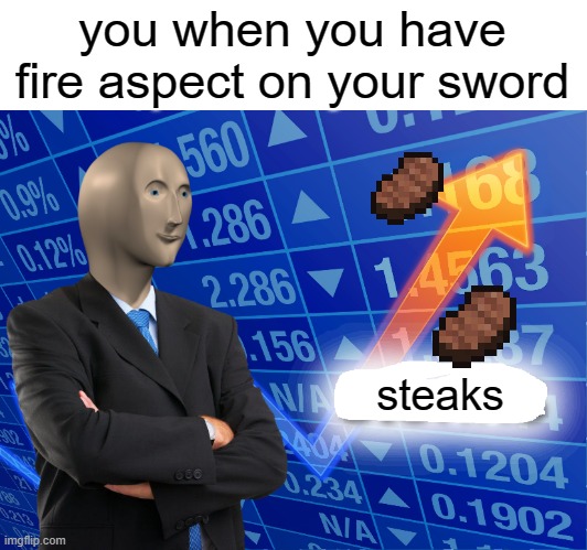Steaks |  you when you have fire aspect on your sword; steaks | image tagged in empty stonks,minecraft,steak | made w/ Imgflip meme maker