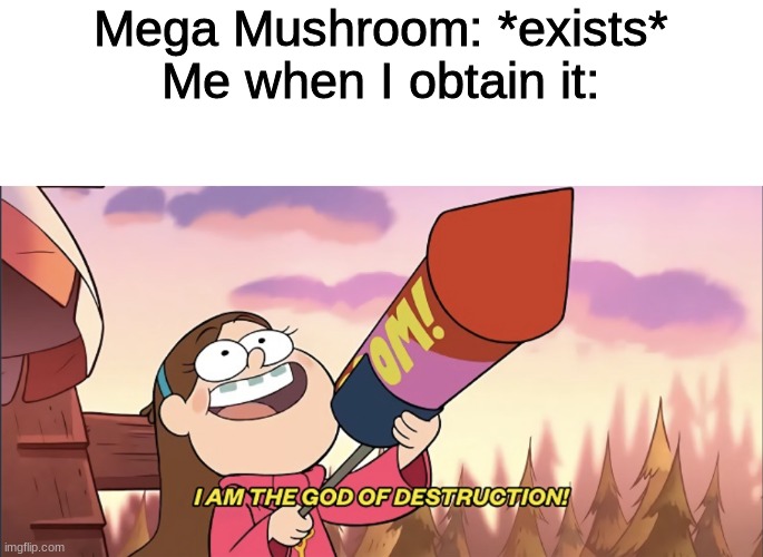 Mega Mushroom God of Destruction | Mega Mushroom: *exists*
Me when I obtain it: | image tagged in i am the god of destruction | made w/ Imgflip meme maker