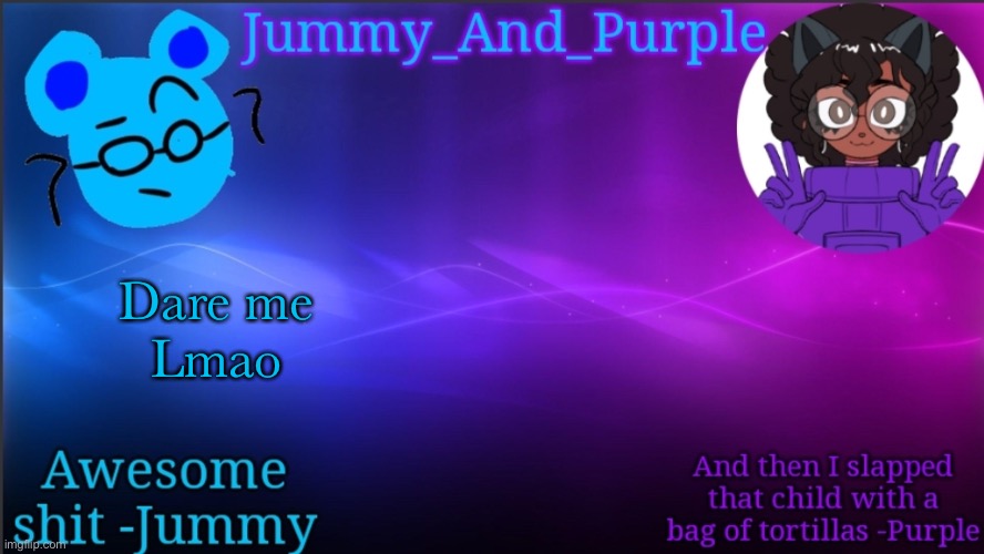 Jummy and Purple temp bcuz bord | Dare me
Lmao | image tagged in jummy and purple temp bcuz bord | made w/ Imgflip meme maker