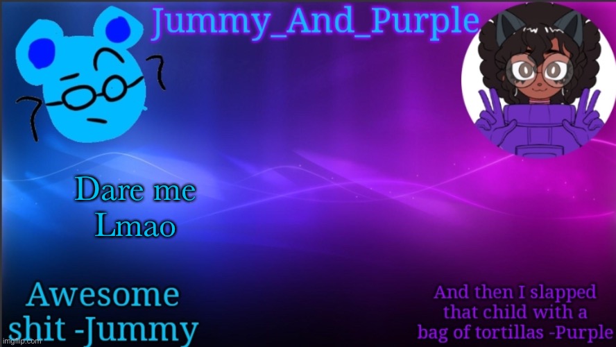 Jummy and Purple temp bcuz bord | Dare me
Lmao | image tagged in jummy and purple temp bcuz bord | made w/ Imgflip meme maker