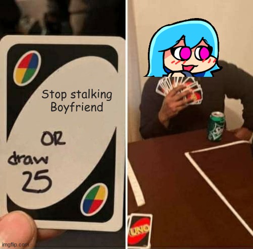 This is how you beat Sky at Uno | Stop stalking Boyfriend | image tagged in memes,uno draw 25 cards,friday night funkin | made w/ Imgflip meme maker