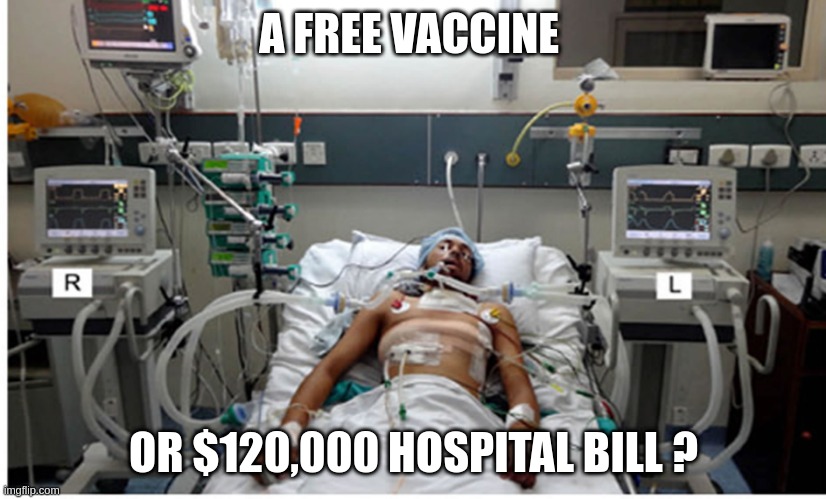 vac | A FREE VACCINE; OR $120,000 HOSPITAL BILL ? | image tagged in hospital patient on ventilator - death | made w/ Imgflip meme maker