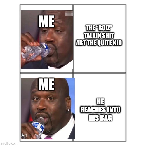 Quite kid meme | ME; THE “BOIZ” TALKIN SHIT ABT THE QUITE KID; ME; HE REACHES INTO HIS BAG | image tagged in shaq,school memes,the boys | made w/ Imgflip meme maker